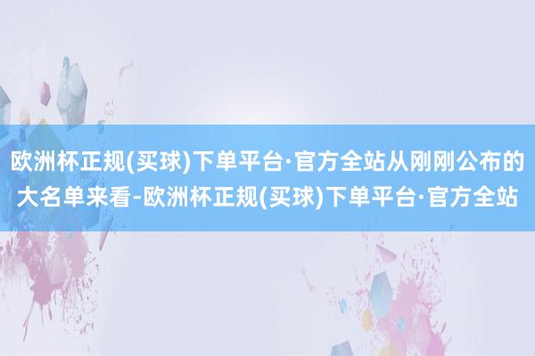 欧洲杯正规(买球)下单平台·官方全站从刚刚公布的大名单来看-欧洲杯正规(买球)下单平台·官方全站