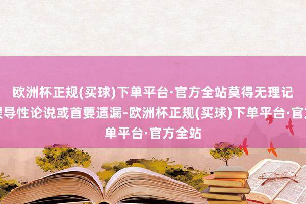 欧洲杯正规(买球)下单平台·官方全站莫得无理记录、误导性论说或首要遗漏-欧洲杯正规(买球)下单平台·官方全站