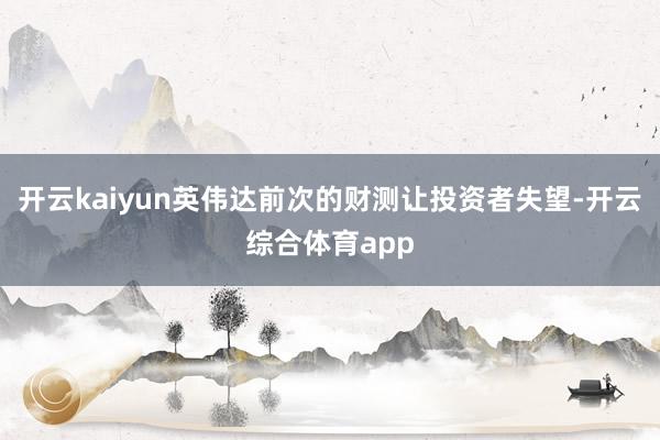 开云kaiyun英伟达前次的财测让投资者失望-开云综合体育app