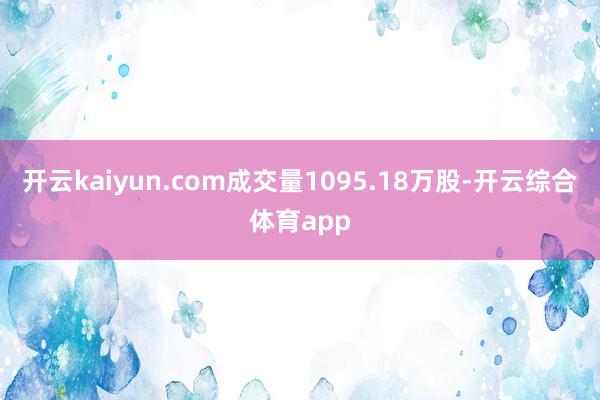 开云kaiyun.com成交量1095.18万股-开云综合体育app