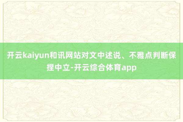 开云kaiyun和讯网站对文中述说、不雅点判断保捏中立-开云综合体育app